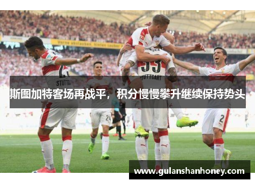 斯图加特客场再战平，积分慢慢攀升继续保持势头