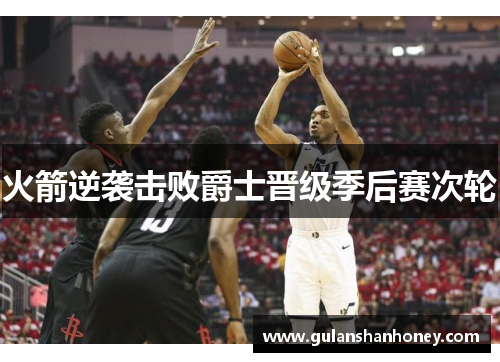 火箭逆袭击败爵士晋级季后赛次轮