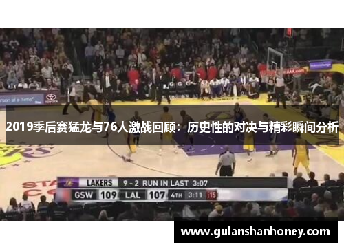 2019季后赛猛龙与76人激战回顾：历史性的对决与精彩瞬间分析