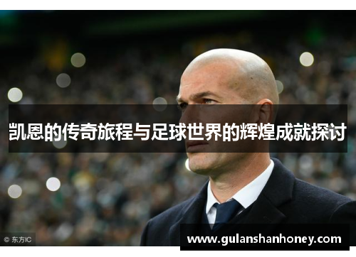 凯恩的传奇旅程与足球世界的辉煌成就探讨